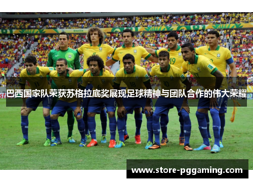 巴西国家队荣获苏格拉底奖展现足球精神与团队合作的伟大荣耀
