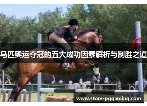 马匹奥运夺冠的五大成功因素解析与制胜之道
