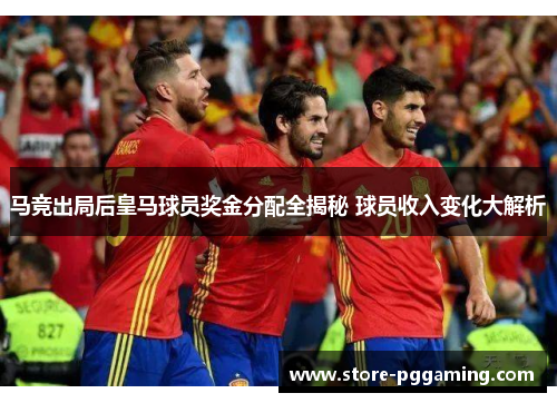 马竞出局后皇马球员奖金分配全揭秘 球员收入变化大解析