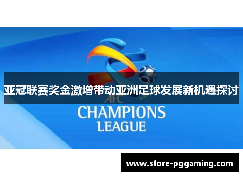 亚冠联赛奖金激增带动亚洲足球发展新机遇探讨